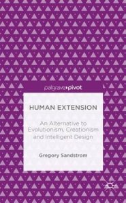 Human Extension: an Alternative to Evolutionism, Creationism and Intelligent Design