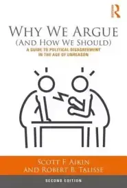 Why We Argue (and How We Should): A Guide to Political Disagreement in an Age of Unreason