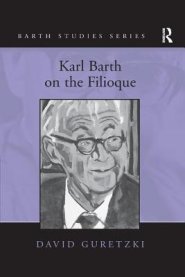 Karl Barth on the Filioque. David Guretzki