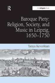 Baroque Piety: Religion, Society, and Music in Leipzig, 1650-1750