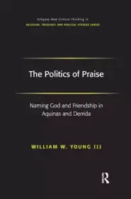 The Politics of Praise: Naming God and Friendship in Aquinas and Derrida