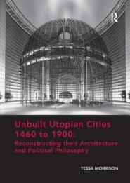 Unbuilt Utopian Cities 1460 to 1900: Reconstructing their Architecture and Political Philosophy