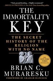 The Immortality Key: The Secret History of the Religion with No Name