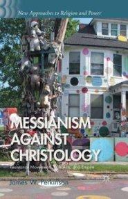 Messianism Against Christology : Resistance Movements, Folk Arts, and Empire