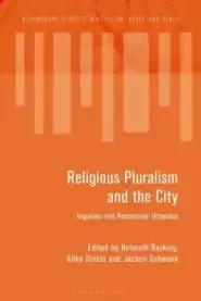 Religious Pluralism and the City Inquiries into Postsecular Urbanism