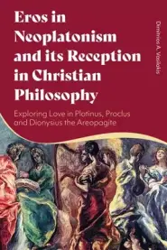 Eros in Neoplatonism and its Reception in Christian Philosophy: Exploring Love in Plotinus, Proclus and Dionysius the Areopagite