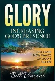 Glory: Increasing God's Presence: Discover New Waves of God's