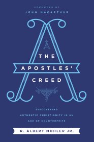 The Apostles' Creed: Discovering Authentic Christianity in an Age of Counterfeits