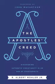 The Apostles' Creed: Discovering Authentic Christianity in an Age of Counterfeits