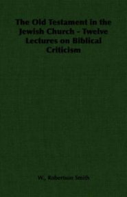 Old Testament In The Jewish Church - Twelve Lectures On Biblical Criticism