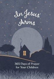 In Jesus' Arms: 365 Days of Prayer for Your Children