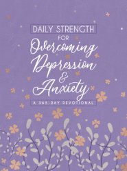 Daily Strength for Overcoming Depression & Anxiety: A 365-Day Devotional