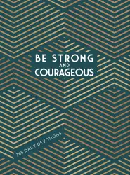 Be Strong and Courageous: 365 Daily Devotions for Fathers