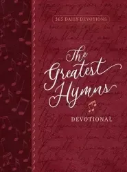 The Greatest Hymns Devotional: 365 Daily Devotions