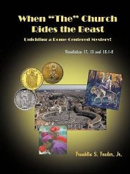 When "The" Church Rides the Beast: Unfolding a Rome-Centered Mystery! (Revelation Chapters 17, 13 and 18:1-8)