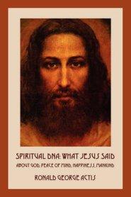 Spiritual DNA: What Jesus Said about God, Peace of Mind, Happiness, Mankind