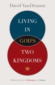 Living in God's Two Kingdoms