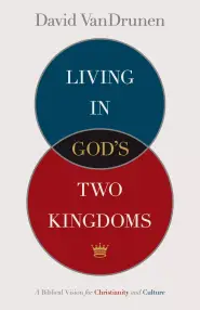 Living in God's Two Kingdoms