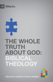 The Whole Truth About God: Biblical Theology