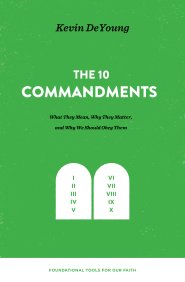 The Ten Commandments: What They Mean, Why They Matter, and Why We Should Obey Them