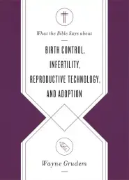 What the Bible Says about Birth Control, Infertility, Reproductive Technology, and Adoption