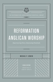 Reformation Anglican Worship (The Reformation Anglicanism Essential Library, Volume 4)