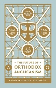 The Future of Orthodox Anglicanism