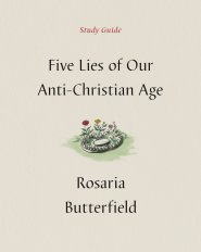 Five Lies of Our Anti-Christian Age Study Guide