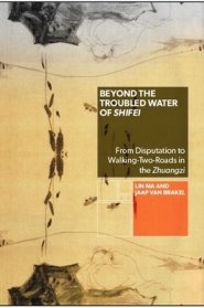 Beyond the Troubled Water of Shifei : From Disputation to Walking-Two-Roads in the Zhuangzi