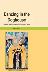 Dancing in the Doghouse: Sharing God's Presence in Everyday Places