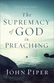 The Supremacy of God in Preaching