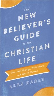 The New Believer's Guide to the Christian Life