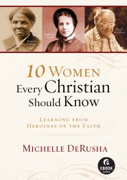 10 Women Every Christian Should Know ( Shorts) [eBook]