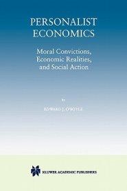 Personalist Economics: Moral Convictions, Economic Realities, and Social Action