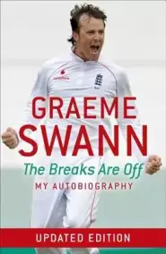 Graeme Swann: The Breaks Are Off - My Autobiography