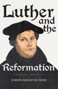 Luther and the Reformation - The Life-Springs of Our Liberties: With the Essay Seiss, 1823 - 1904, the Wonderful Testimonies Compiled by Grenville Kle