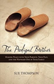 The Prodigal Brother: Making Peace with Your Parents, Your Past, and the Wayward One in Your Family