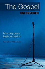 The Gospel Uncensored: How Only Grace Leads to Freedom