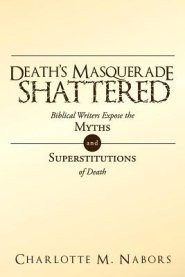 Death's Masquerade Shattered: Biblical Writers Expose the Myths and Superstitutions of Death