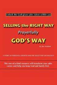 Selling the Right Way, Prayerfully God's Way: Unlock the God-Given Sales Talent Within You