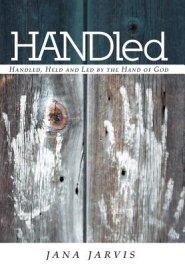 Handled: Handled, Held and Led by the Hand of God