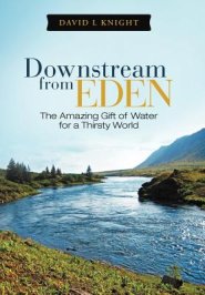 Downstream from Eden: The Amazing Gift of Water for a Thirsty World