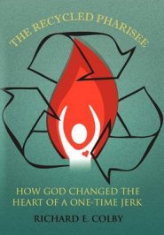 The Recycled Pharisee: How God Changed the Heart of a One-Time Jerk