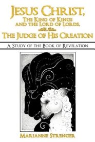 Jesus Christ, the King of Kings and the Lord of Lords, the Judge of His Creation: A Study of the Book of Revelation