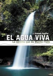 El Agua Viva: La Semilla Que Da Mucho Fruto