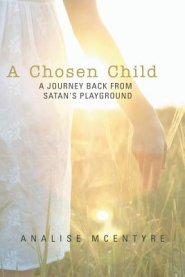 A Chosen Child: A Journey Back from Satan's Playground