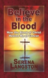 Believe in the Blood: How the Blood of Christ Healed Me of Cancer