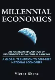 Millennial Economics: An American Declaration of Independence from Central Banking-A Global Transition to Debt-Free National Economies