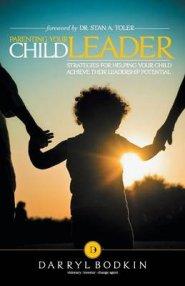 Parenting Your Child Leader: Strategies for Helping Your Child Achieve Their Leadership Potential