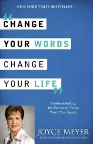 Change Your Words, Change Your Life: Understanding the Power of Every Word You Speak